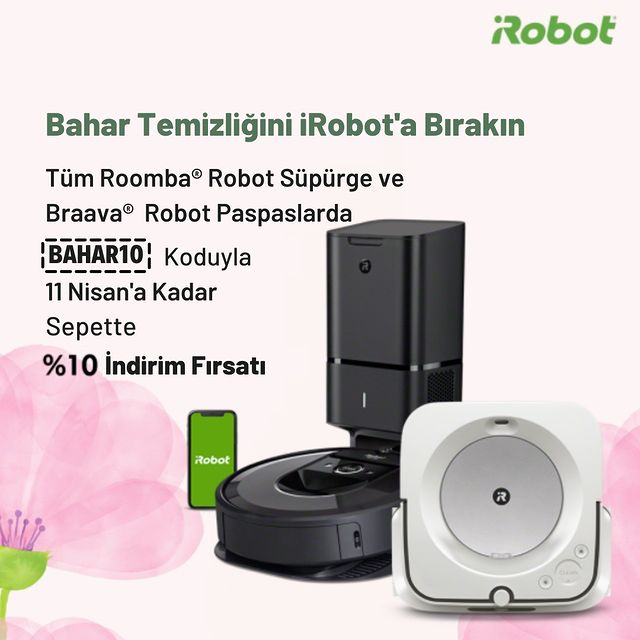 Bahar temizliğini iRobot’a bırakın.
Tüm Roomba robot süpürge ve Braava robot paspaslarda geçerli BAHAR10 koduyla 11 Nisan’a kadar sepette %10 indirim fırsatını kaçırmayın. Bahar Kampanyasından yararlanarak yapacağınız her robot süpürge ve robot paspas alışverişinde sokak hayvanlarına sizin adınıza 2 kg mama bağışlıyoruz.

#iRobot #Roomba #RobotSüpürge #Braava #RobotPaspas #Kampanya #BaharTemizliği